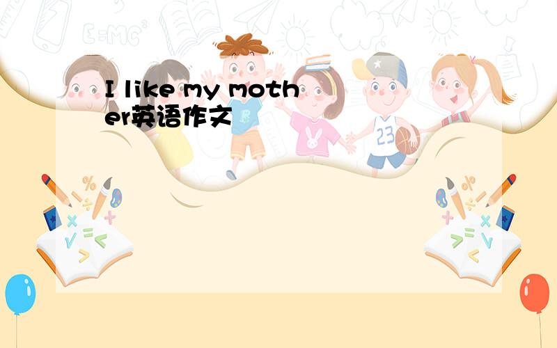 I like my mother英语作文