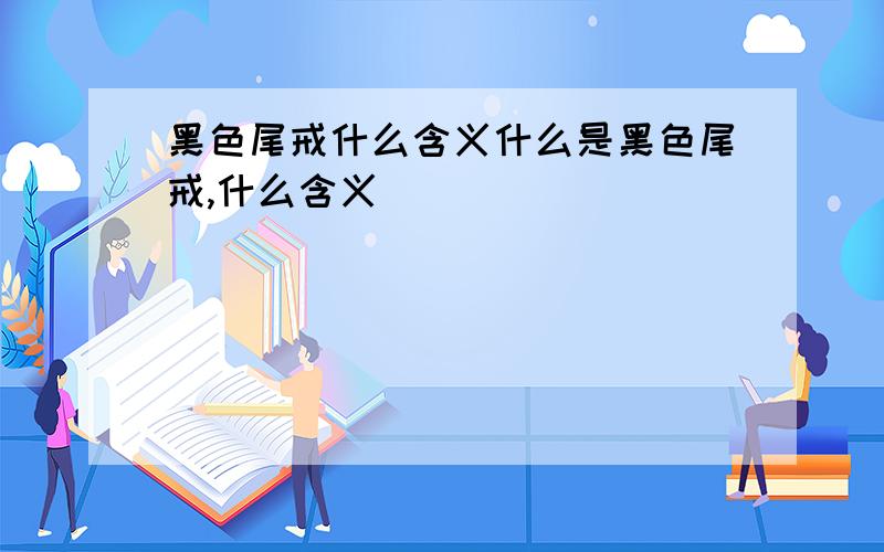 黑色尾戒什么含义什么是黑色尾戒,什么含义