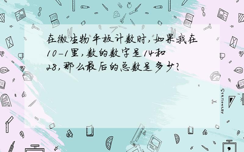 在微生物平板计数时,如果我在10-1里,数的数字是14和28,那么最后的总数是多少?