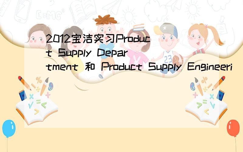 2012宝洁实习Product Supply Department 和 Product Supply Engineeri