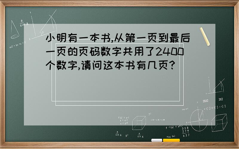 小明有一本书,从第一页到最后一页的页码数字共用了2400个数字,请问这本书有几页?