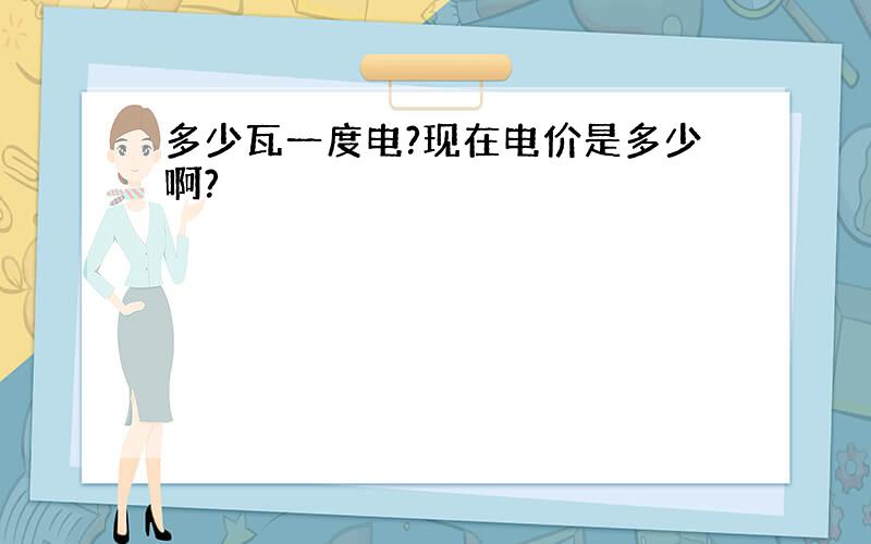 多少瓦一度电?现在电价是多少啊?