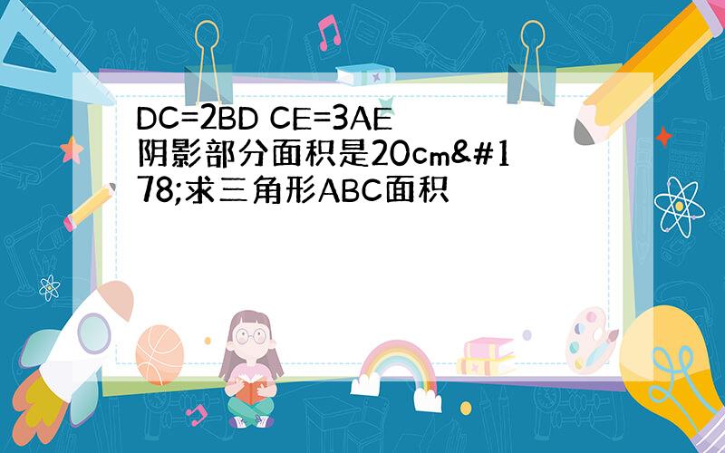 DC=2BD CE=3AE 阴影部分面积是20cm²求三角形ABC面积