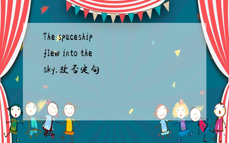 The spaceship flew into the sky.改否定句