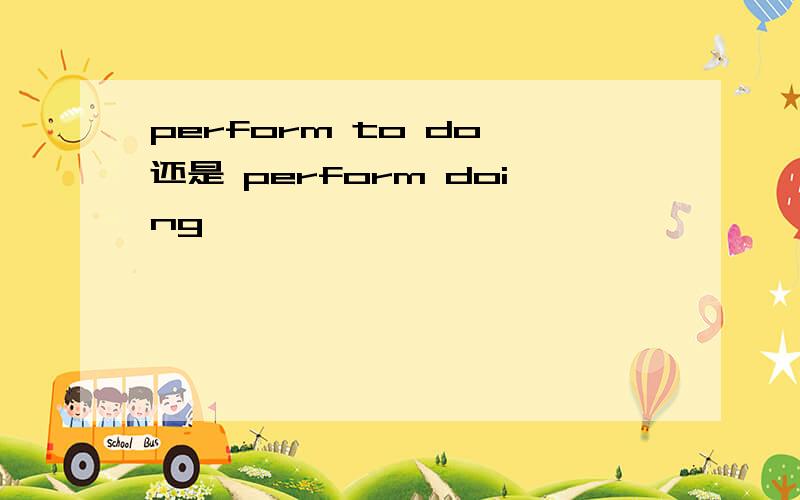 perform to do 还是 perform doing