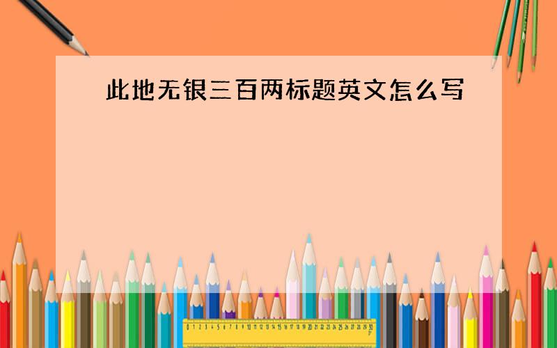 此地无银三百两标题英文怎么写