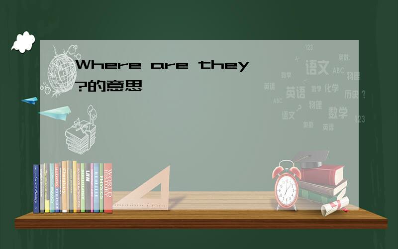 Where are they?的意思