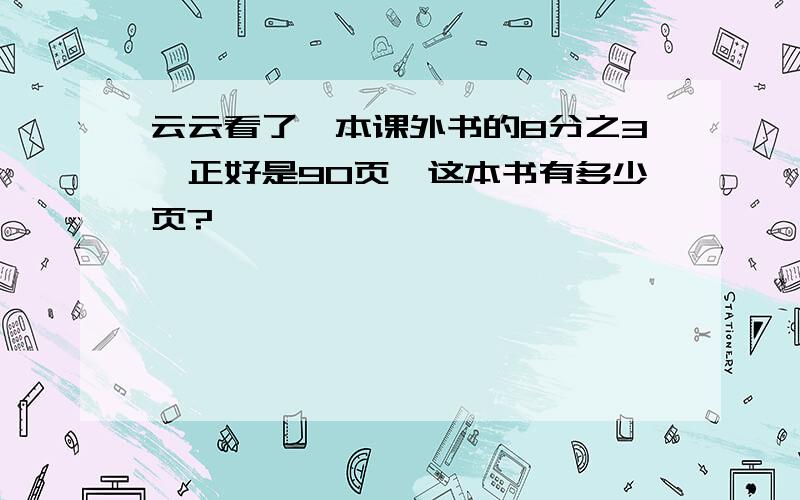 云云看了一本课外书的8分之3,正好是90页,这本书有多少页?