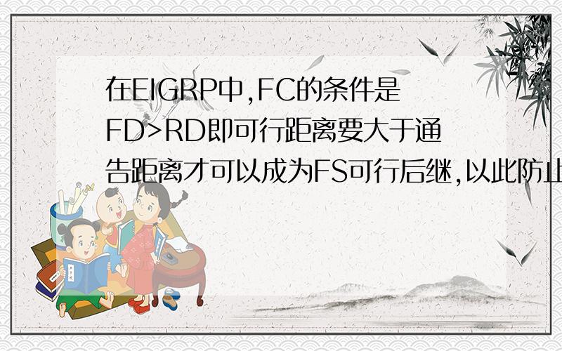 在EIGRP中,FC的条件是FD>RD即可行距离要大于通告距离才可以成为FS可行后继,以此防止环路,为什么?