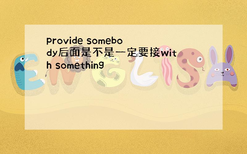 provide somebody后面是不是一定要接with something