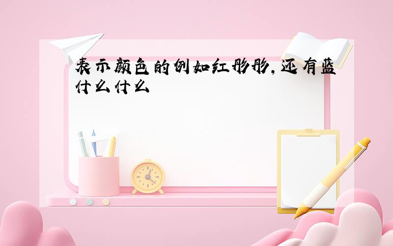 表示颜色的例如红彤彤,还有蓝什么什么