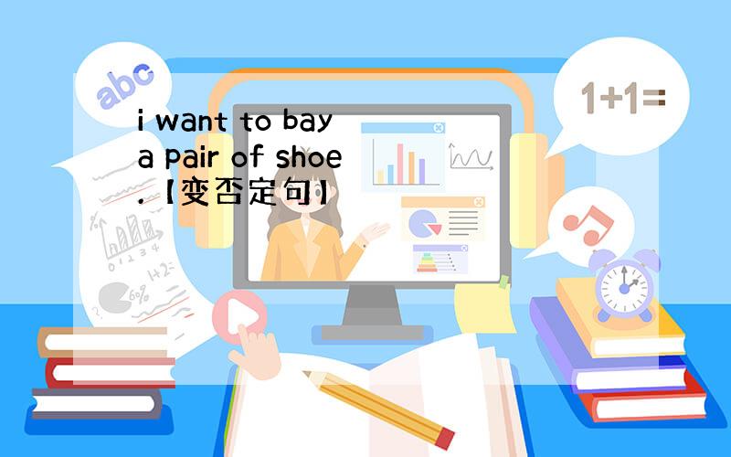 i want to bay a pair of shoe.【变否定句】