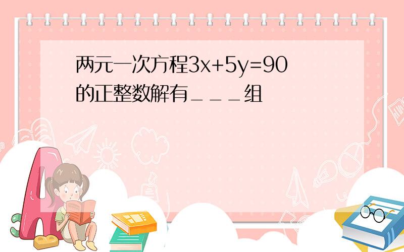 两元一次方程3x+5y=90的正整数解有___组