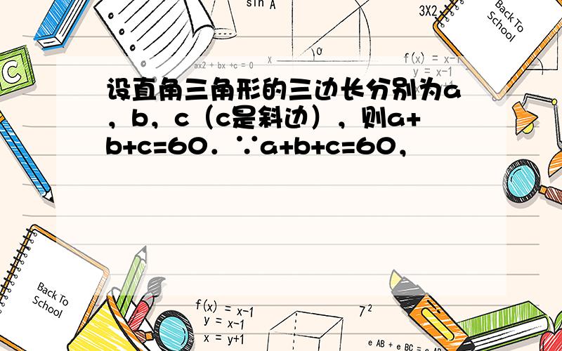 设直角三角形的三边长分别为a，b，c（c是斜边），则a+b+c=60．∵a+b+c=60，