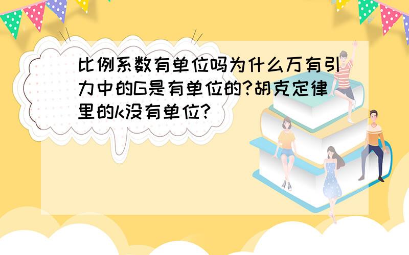 比例系数有单位吗为什么万有引力中的G是有单位的?胡克定律里的k没有单位?