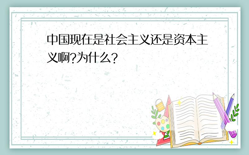 中国现在是社会主义还是资本主义啊?为什么?