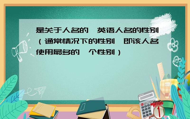 是关于人名的,英语人名的性别（通常情况下的性别,即该人名使用最多的一个性别）
