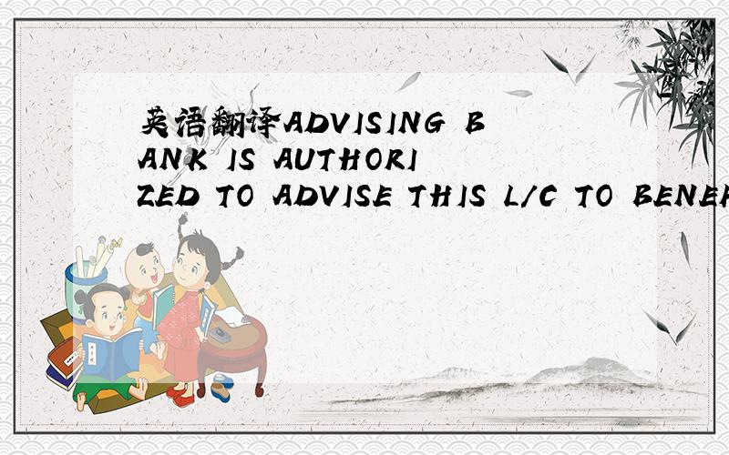 英语翻译ADVISING BANK IS AUTHORIZED TO ADVISE THIS L/C TO BENEFI