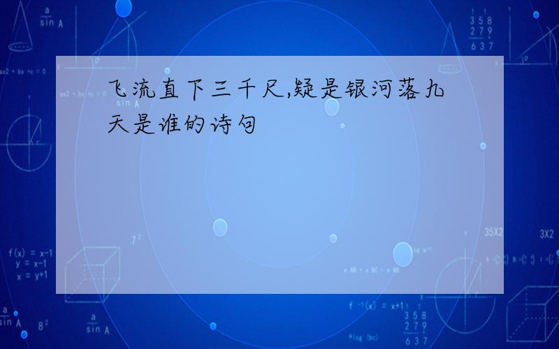 飞流直下三千尺,疑是银河落九天是谁的诗句