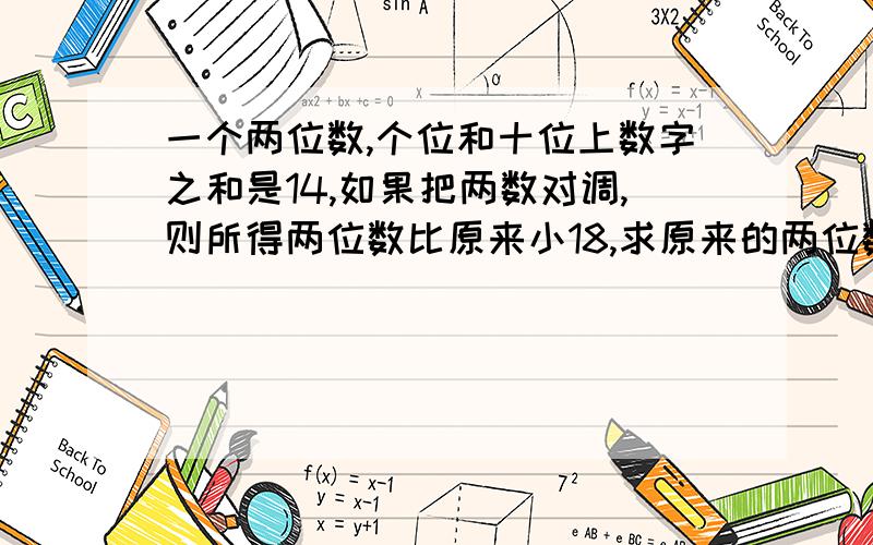 一个两位数,个位和十位上数字之和是14,如果把两数对调,则所得两位数比原来小18,求原来的两位数.