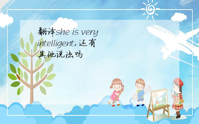 翻译she is very intelligent,还有其他说法吗