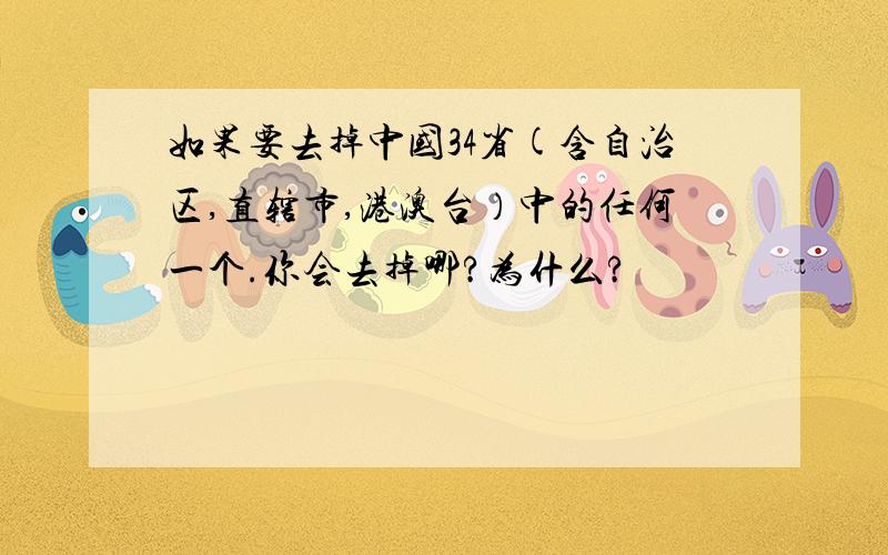 如果要去掉中国34省(含自治区,直辖市,港澳台）中的任何一个.你会去掉哪?为什么?