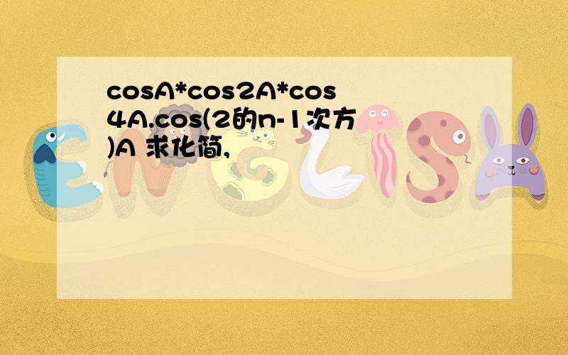 cosA*cos2A*cos4A.cos(2的n-1次方)A 求化简,