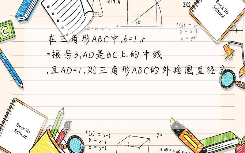 在三角形ABC中,b=1,c=根号3,AD是BC上的中线,且AD=1,则三角形ABC的外接圆直径为