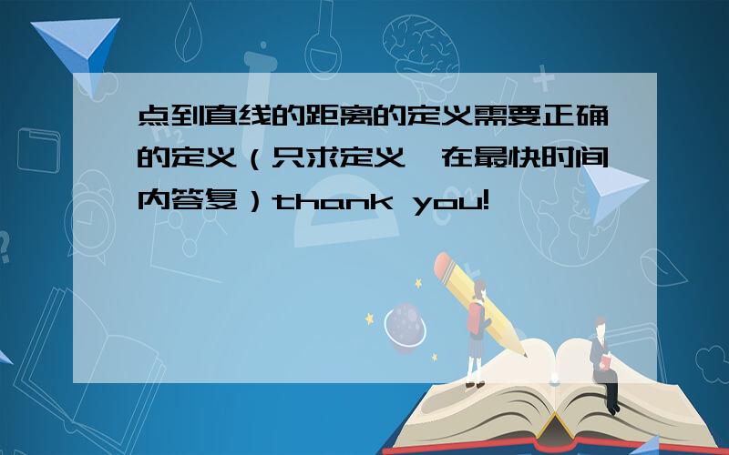 点到直线的距离的定义需要正确的定义（只求定义,在最快时间内答复）thank you!