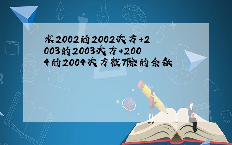 求2002的2002次方+2003的2003次方+2004的2004次方被7除的余数