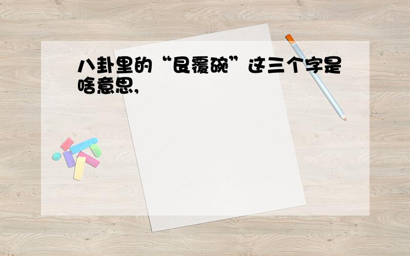 八卦里的“艮覆碗”这三个字是啥意思,