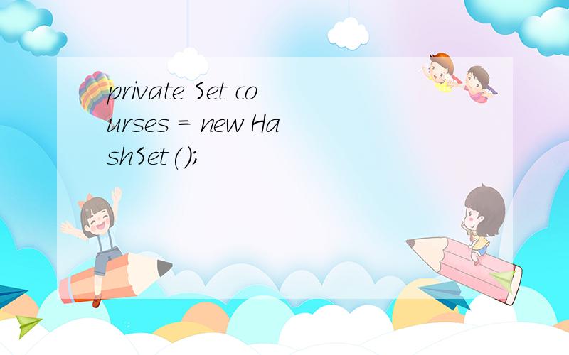 private Set courses = new HashSet();