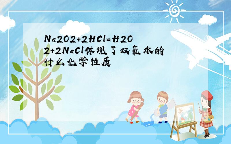 Na2O2+2HCl=H2O2+2NaCl体现了双氧水的什么化学性质