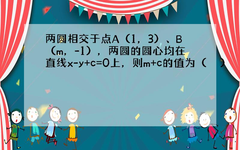 两圆相交于点A（1，3）、B（m，-1），两圆的圆心均在直线x-y+c=0上，则m+c的值为（　　）