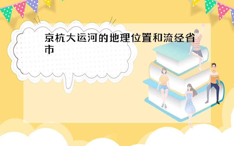 京杭大运河的地理位置和流经省市