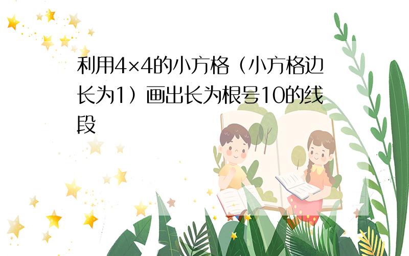 利用4×4的小方格（小方格边长为1）画出长为根号10的线段