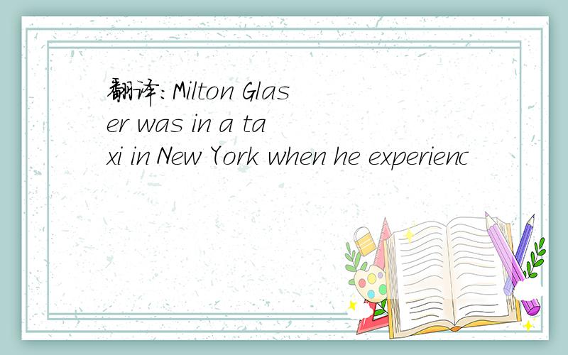 翻译：Milton Glaser was in a taxi in New York when he experienc