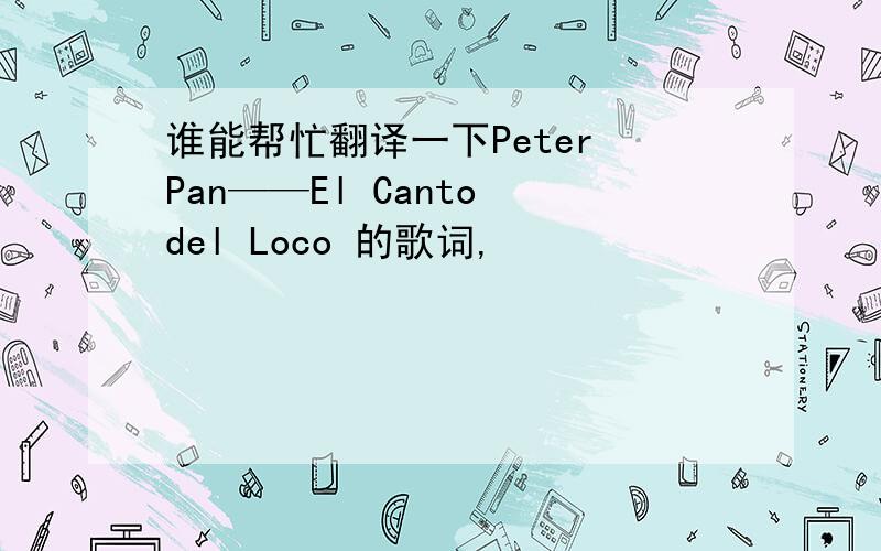 谁能帮忙翻译一下Peter Pan——El Canto del Loco 的歌词,​