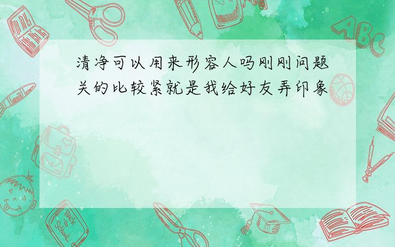 清净可以用来形容人吗刚刚问题关的比较紧就是我给好友弄印象