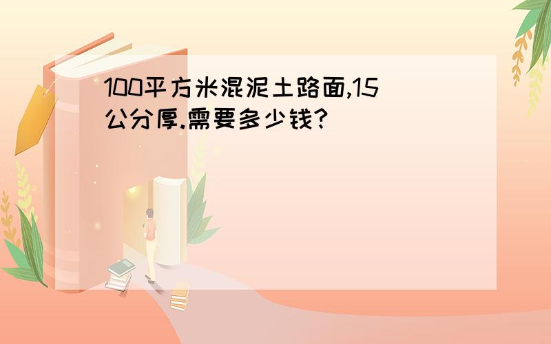 100平方米混泥土路面,15公分厚.需要多少钱?