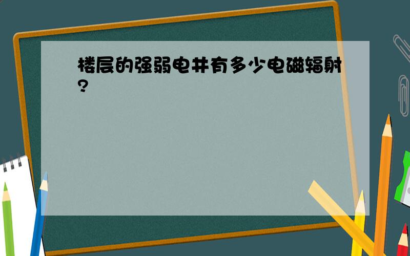 楼层的强弱电井有多少电磁辐射?