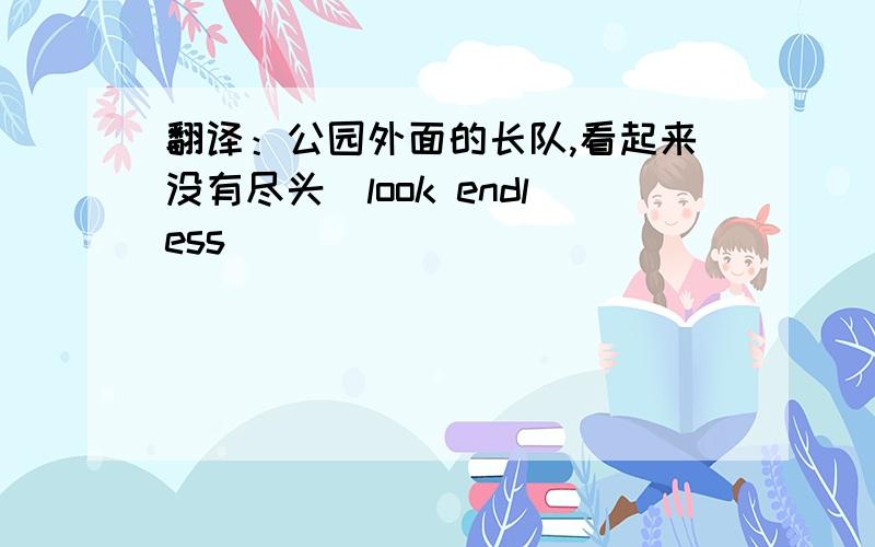 翻译：公园外面的长队,看起来没有尽头（look endless）