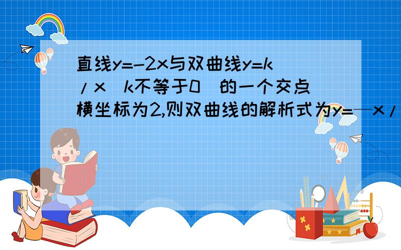 直线y=-2x与双曲线y=k/x(k不等于0)的一个交点横坐标为2,则双曲线的解析式为y=—x/8 为什么等于过程!