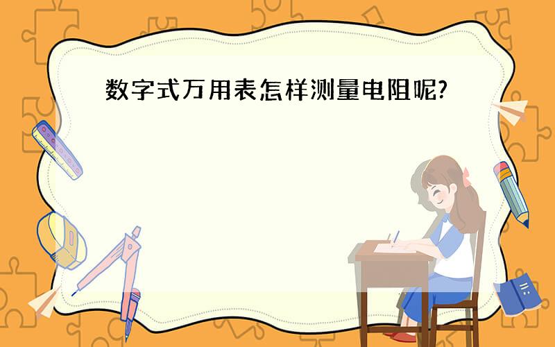 数字式万用表怎样测量电阻呢?