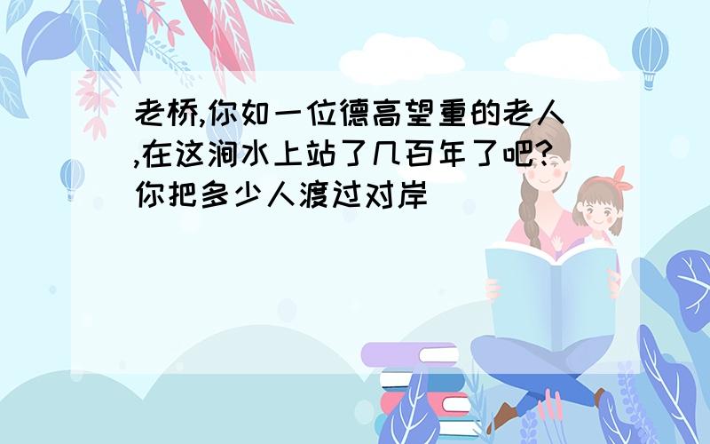 老桥,你如一位德高望重的老人,在这涧水上站了几百年了吧?你把多少人渡过对岸