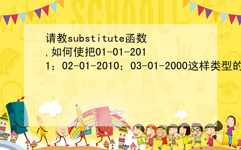 请教substitute函数,如何使把01-01-2011；02-01-2010；03-01-2000这样类型的中间的0