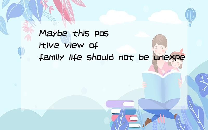 Maybe this positive view of family life should not be unexpe