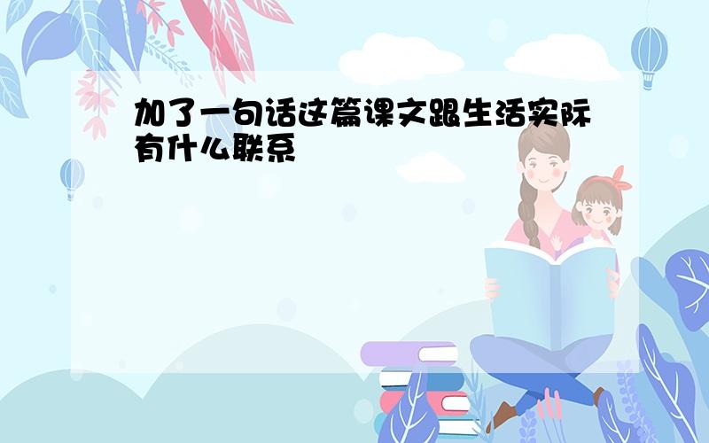 加了一句话这篇课文跟生活实际有什么联系