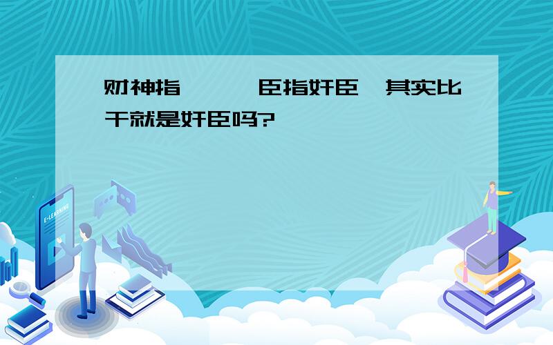 财神指雍,雍臣指奸臣,其实比干就是奸臣吗?