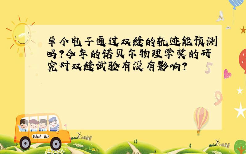 单个电子通过双缝的轨迹能预测吗?今年的诺贝尔物理学奖的研究对双缝试验有没有影响?